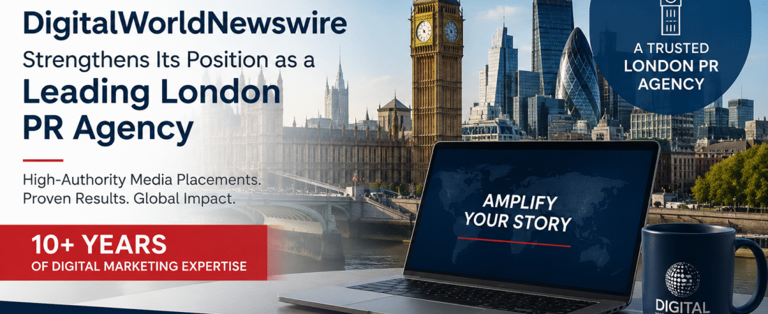 DigitalWorldNewswire Strengthens Its Position as a Leading London PR Agency with High-Authority Media Placements and a Decade of Digital Marketing Expertise